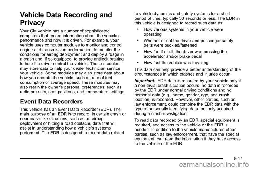 CHEVROLET SILVERADO 2010 2.G Owners Manual Vehicle Data Recording and
Privacy
Your GM vehicle has a number of sophisticated
computers that record information about the vehicle’s
performance and how it is driven. For example, your
vehicle use