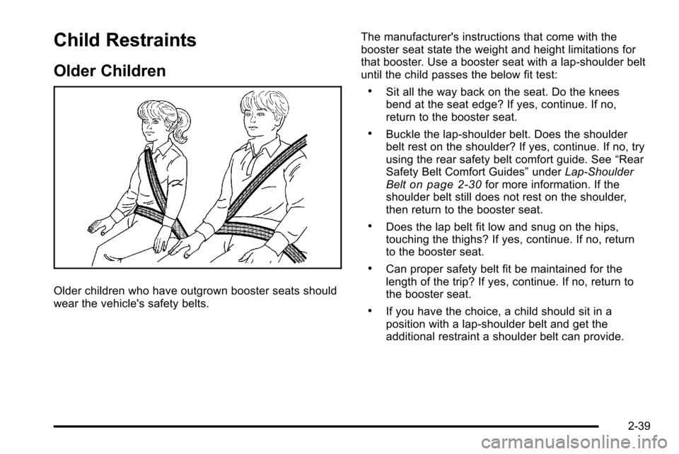 CHEVROLET SILVERADO 2010 2.G Owners Manual Child Restraints
Older Children
Older children who have outgrown booster seats should
wear the vehicles safety belts.The manufacturers instructions that come with the
booster seat state the weight a