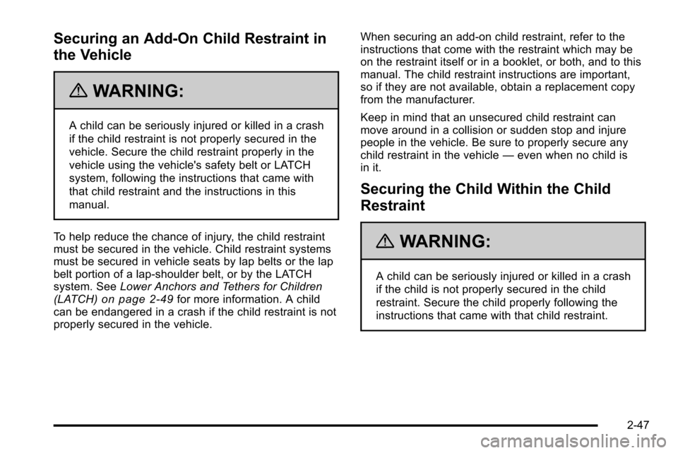 CHEVROLET SILVERADO 2010 2.G Manual Online Securing an Add-On Child Restraint in
the Vehicle
{WARNING:
A child can be seriously injured or killed in a crash
if the child restraint is not properly secured in the
vehicle. Secure the child restra CHEVROLET SILVERADO 2010 2.G Manual Online Securing an Add-On Child Restraint in
the Vehicle
{WARNING:
A child can be seriously injured or killed in a crash
if the child restraint is not properly secured in the
vehicle. Secure the child restra