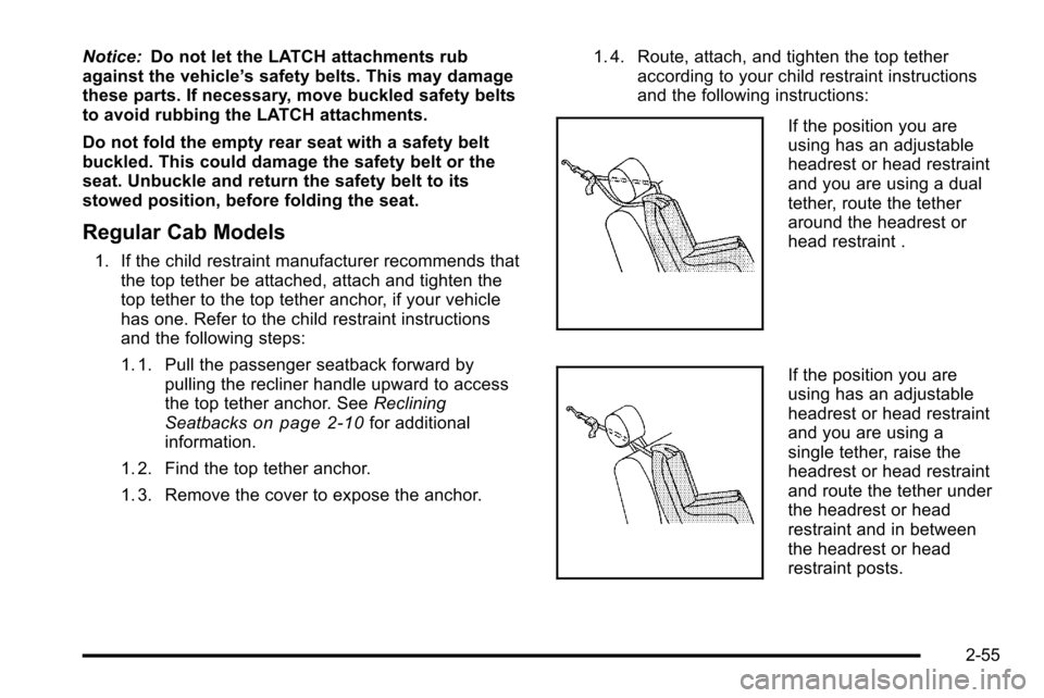 CHEVROLET SILVERADO 2010 2.G Owners Manual Notice:Do not let the LATCH attachments rub
against the vehicle’ s safety belts. This may damage
these parts. If necessary, move buckled safety belts
to avoid rubbing the LATCH attachments.
Do not f CHEVROLET SILVERADO 2010 2.G Owners Manual Notice:Do not let the LATCH attachments rub
against the vehicle’ s safety belts. This may damage
these parts. If necessary, move buckled safety belts
to avoid rubbing the LATCH attachments.
Do not f