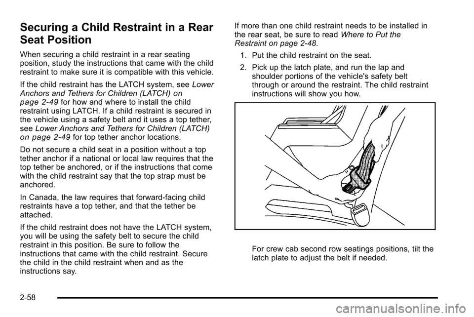 CHEVROLET SILVERADO 2010 2.G Owners Manual Securing a Child Restraint in a Rear
Seat Position
When securing a child restraint in a rear seating
position, study the instructions that came with the child
restraint to make sure it is compatible w CHEVROLET SILVERADO 2010 2.G Owners Manual Securing a Child Restraint in a Rear
Seat Position
When securing a child restraint in a rear seating
position, study the instructions that came with the child
restraint to make sure it is compatible w