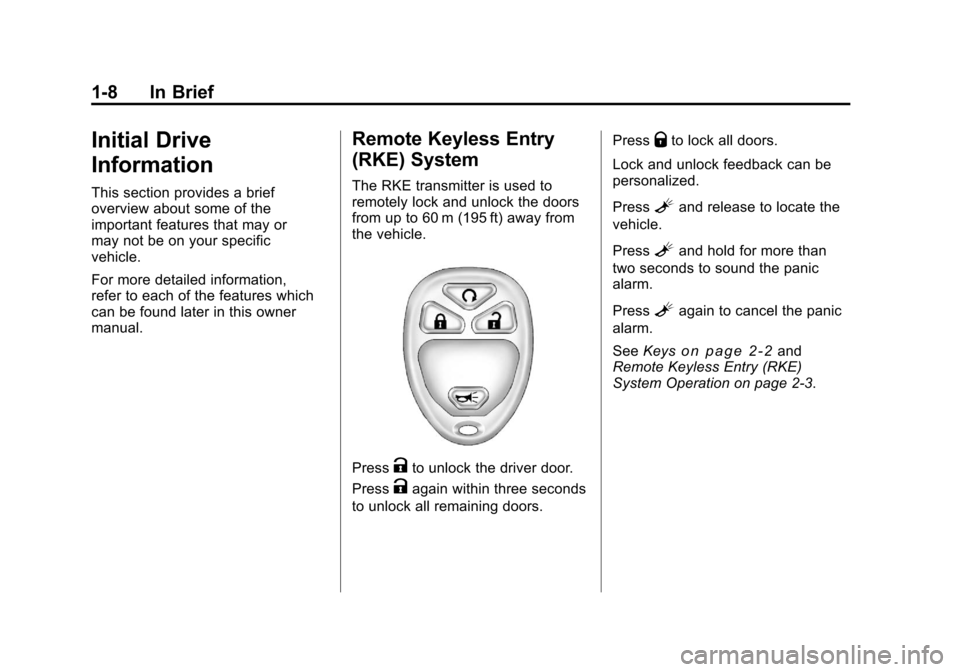 CHEVROLET SILVERADO 2011 2.G User Guide Black plate (8,1)Chevrolet Silverado Owner Manual - 2011
1-8 In Brief
Initial Drive
Information
This section provides a brief
overview about some of the
important features that may or
may not be on yo CHEVROLET SILVERADO 2011 2.G User Guide Black plate (8,1)Chevrolet Silverado Owner Manual - 2011
1-8 In Brief
Initial Drive
Information
This section provides a brief
overview about some of the
important features that may or
may not be on yo