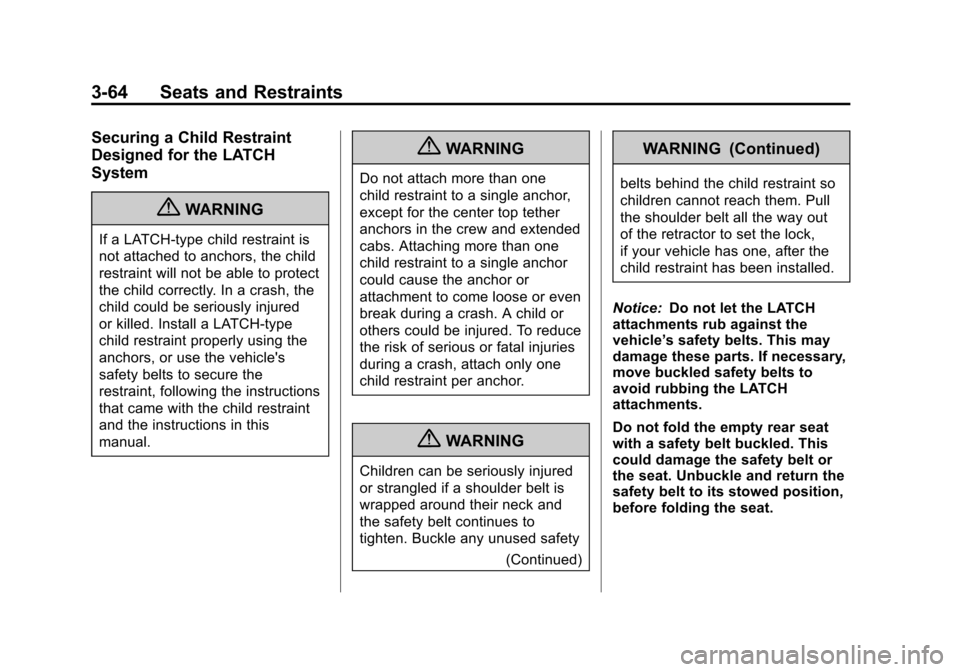 CHEVROLET SILVERADO 2011 2.G Owners Manual Black plate (64,1)Chevrolet Silverado Owner Manual - 2011
3-64 Seats and Restraints
Securing a Child Restraint
Designed for the LATCH
System
{WARNING
If a LATCH-type child restraint is
not attached to CHEVROLET SILVERADO 2011 2.G Owners Manual Black plate (64,1)Chevrolet Silverado Owner Manual - 2011
3-64 Seats and Restraints
Securing a Child Restraint
Designed for the LATCH
System
{WARNING
If a LATCH-type child restraint is
not attached to