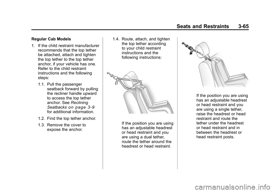 CHEVROLET SILVERADO 2011 2.G Owners Manual Black plate (65,1)Chevrolet Silverado Owner Manual - 2011
Seats and Restraints 3-65
Regular Cab Models
1. If the child restraint manufacturerrecommends that the top tether
be attached, attach and tigh CHEVROLET SILVERADO 2011 2.G Owners Manual Black plate (65,1)Chevrolet Silverado Owner Manual - 2011
Seats and Restraints 3-65
Regular Cab Models
1. If the child restraint manufacturerrecommends that the top tether
be attached, attach and tigh