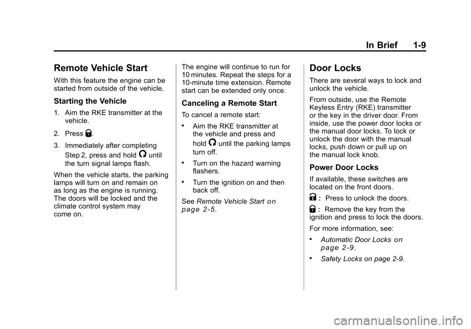 CHEVROLET SILVERADO 2011 2.G User Guide Black plate (9,1)Chevrolet Silverado Owner Manual - 2011
In Brief 1-9
Remote Vehicle Start
With this feature the engine can be
started from outside of the vehicle.
Starting the Vehicle
1. Aim the RKE CHEVROLET SILVERADO 2011 2.G User Guide Black plate (9,1)Chevrolet Silverado Owner Manual - 2011
In Brief 1-9
Remote Vehicle Start
With this feature the engine can be
started from outside of the vehicle.
Starting the Vehicle
1. Aim the RKE