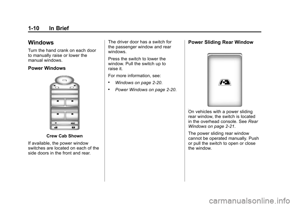 CHEVROLET SILVERADO 2011 2.G User Guide Black plate (10,1)Chevrolet Silverado Owner Manual - 2011
1-10 In Brief
Windows
Turn the hand crank on each door
to manually raise or lower the
manual windows.
Power Windows
Crew Cab Shown
If availabl