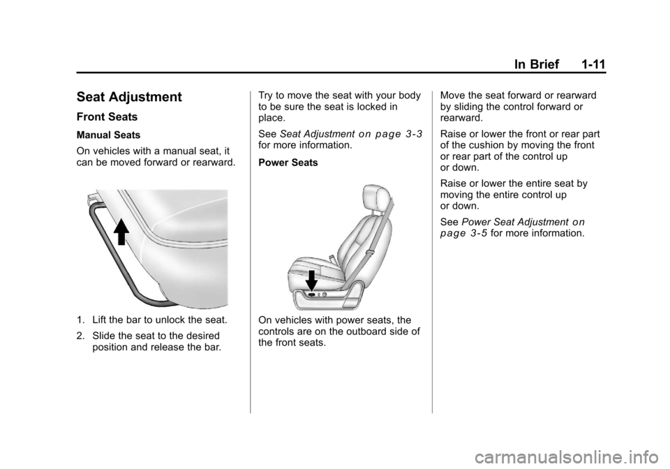 CHEVROLET SILVERADO 2011 2.G User Guide Black plate (11,1)Chevrolet Silverado Owner Manual - 2011
In Brief 1-11
Seat Adjustment
Front Seats
Manual Seats
On vehicles with a manual seat, it
can be moved forward or rearward.
1. Lift the bar to CHEVROLET SILVERADO 2011 2.G User Guide Black plate (11,1)Chevrolet Silverado Owner Manual - 2011
In Brief 1-11
Seat Adjustment
Front Seats
Manual Seats
On vehicles with a manual seat, it
can be moved forward or rearward.
1. Lift the bar to