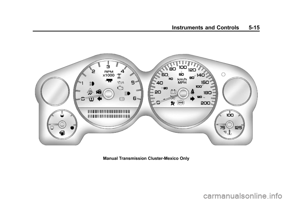 CHEVROLET SILVERADO 2011 2.G Owners Manual Black plate (15,1)Chevrolet Silverado Owner Manual - 2011
Instruments and Controls 5-15
Manual Transmission Cluster-Mexico Only CHEVROLET SILVERADO 2011 2.G Owners Manual Black plate (15,1)Chevrolet Silverado Owner Manual - 2011
Instruments and Controls 5-15
Manual Transmission Cluster-Mexico Only