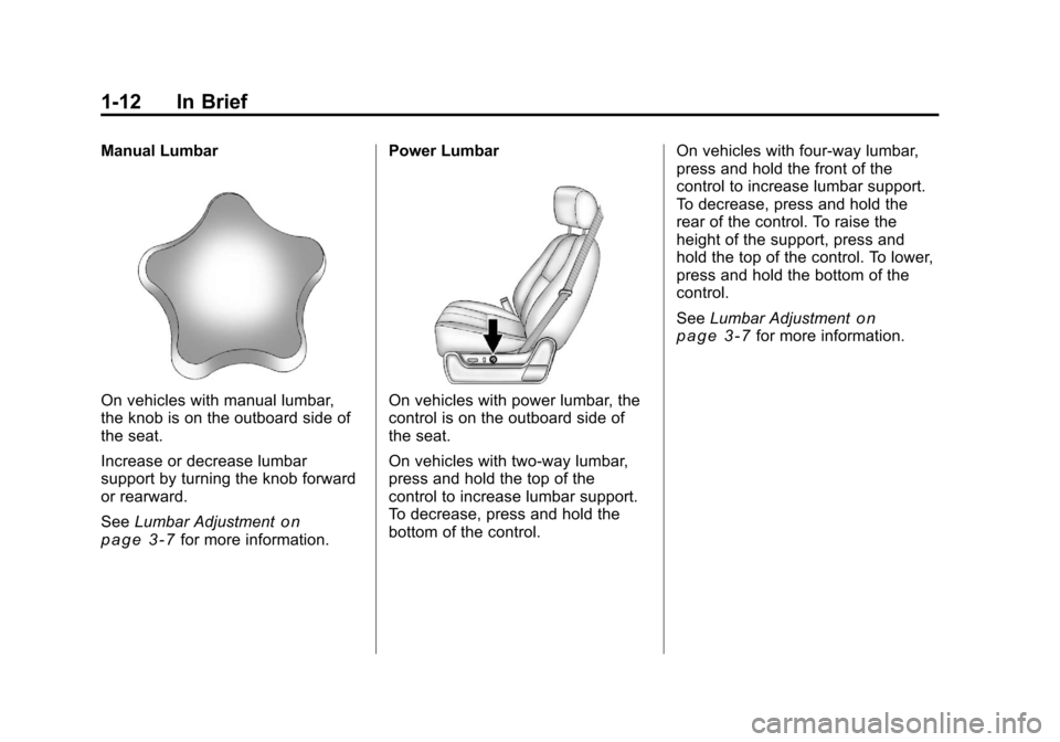 CHEVROLET SILVERADO 2011 2.G User Guide Black plate (12,1)Chevrolet Silverado Owner Manual - 2011
1-12 In Brief
Manual Lumbar
On vehicles with manual lumbar,
the knob is on the outboard side of
the seat.
Increase or decrease lumbar
support CHEVROLET SILVERADO 2011 2.G User Guide Black plate (12,1)Chevrolet Silverado Owner Manual - 2011
1-12 In Brief
Manual Lumbar
On vehicles with manual lumbar,
the knob is on the outboard side of
the seat.
Increase or decrease lumbar
support