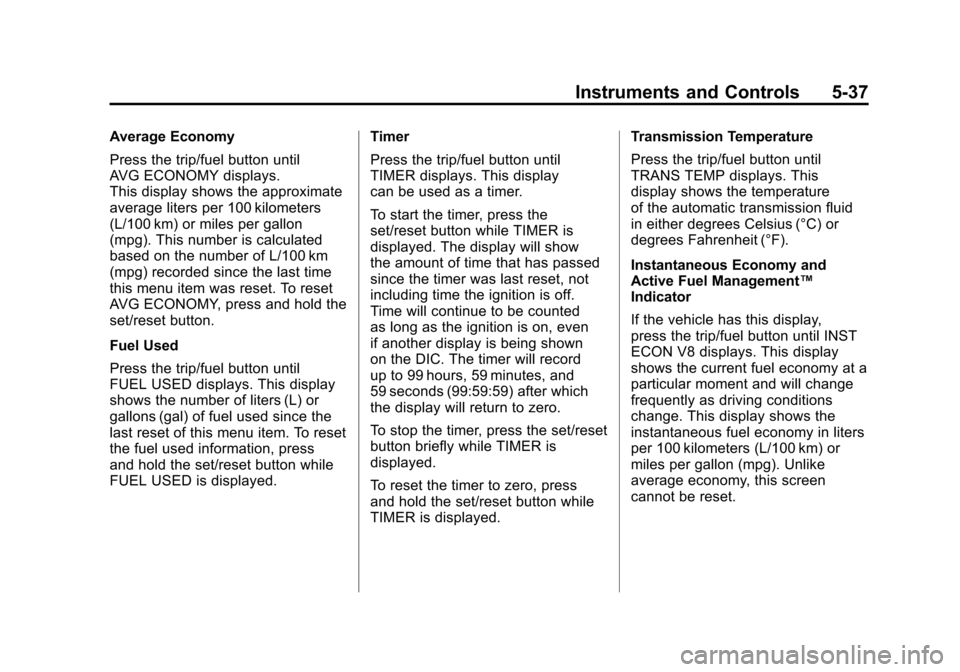 CHEVROLET SILVERADO 2011 2.G Owners Manual Black plate (37,1)Chevrolet Silverado Owner Manual - 2011
Instruments and Controls 5-37
Average Economy
Press the trip/fuel button until
AVG ECONOMY displays.
This display shows the approximate
averag