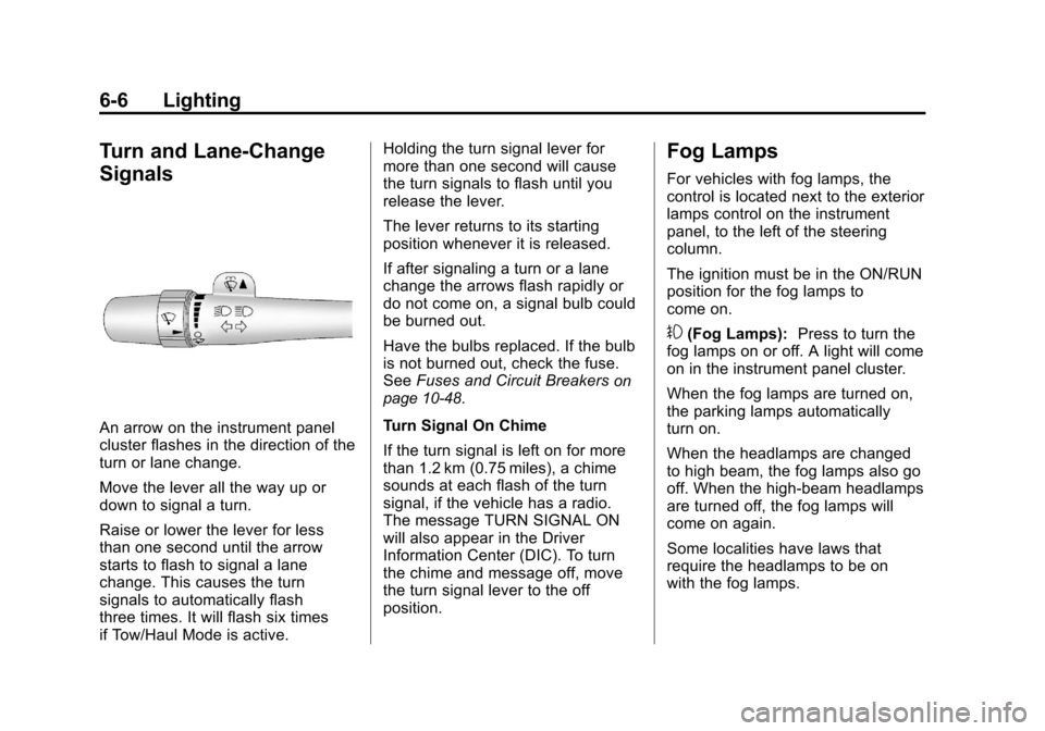 CHEVROLET SILVERADO 2011 2.G Owners Manual Black plate (6,1)Chevrolet Silverado Owner Manual - 2011
6-6 Lighting
Turn and Lane-Change
Signals
An arrow on the instrument panel
cluster flashes in the direction of the
turn or lane change.
Move th