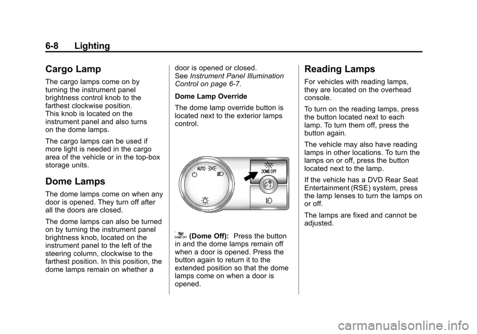 CHEVROLET SILVERADO 2011 2.G Owners Manual Black plate (8,1)Chevrolet Silverado Owner Manual - 2011
6-8 Lighting
Cargo Lamp
The cargo lamps come on by
turning the instrument panel
brightness control knob to the
farthest clockwise position.
Thi