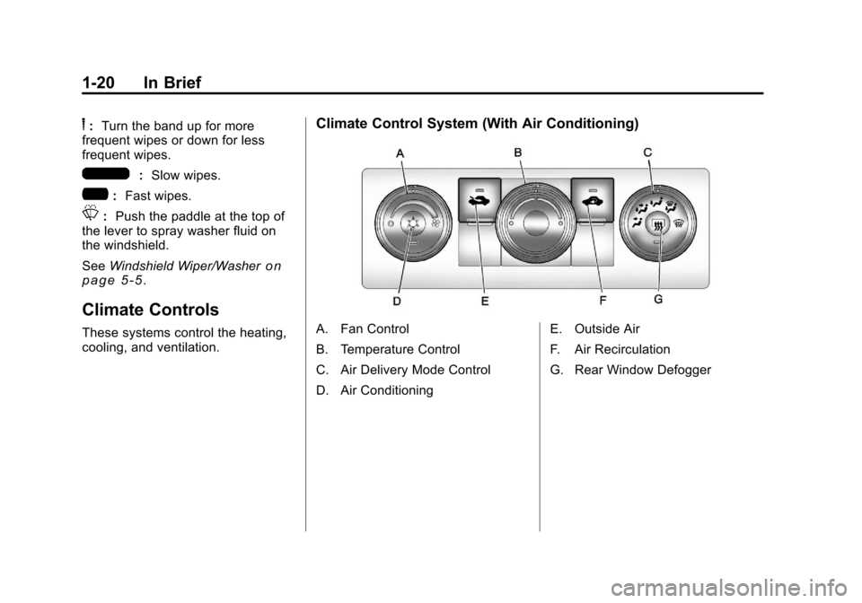 CHEVROLET SILVERADO 2011 2.G Owners Manual Black plate (20,1)Chevrolet Silverado Owner Manual - 2011
1-20 In Brief
6:Turn the band up for more
frequent wipes or down for less
frequent wipes.
]: Slow wipes.
?:Fast wipes.
L:Push the paddle at th