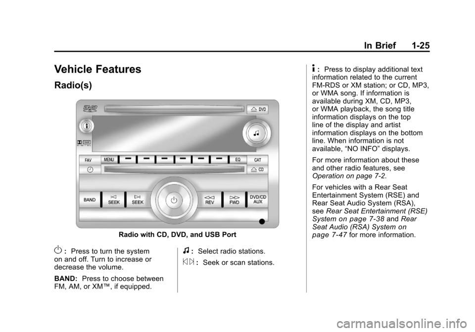 CHEVROLET SILVERADO 2011 2.G Owners Guide Black plate (25,1)Chevrolet Silverado Owner Manual - 2011
In Brief 1-25
Vehicle Features
Radio(s)
Radio with CD, DVD, and USB Port
O:Press to turn the system
on and off. Turn to increase or
decrease t CHEVROLET SILVERADO 2011 2.G Owners Guide Black plate (25,1)Chevrolet Silverado Owner Manual - 2011
In Brief 1-25
Vehicle Features
Radio(s)
Radio with CD, DVD, and USB Port
O:Press to turn the system
on and off. Turn to increase or
decrease t