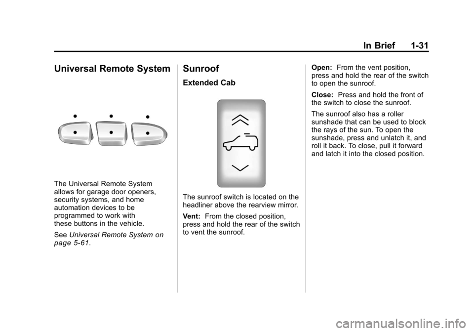 CHEVROLET SILVERADO 2011 2.G Owners Guide Black plate (31,1)Chevrolet Silverado Owner Manual - 2011
In Brief 1-31
Universal Remote System
The Universal Remote System
allows for garage door openers,
security systems, and home
automation device CHEVROLET SILVERADO 2011 2.G Owners Guide Black plate (31,1)Chevrolet Silverado Owner Manual - 2011
In Brief 1-31
Universal Remote System
The Universal Remote System
allows for garage door openers,
security systems, and home
automation device