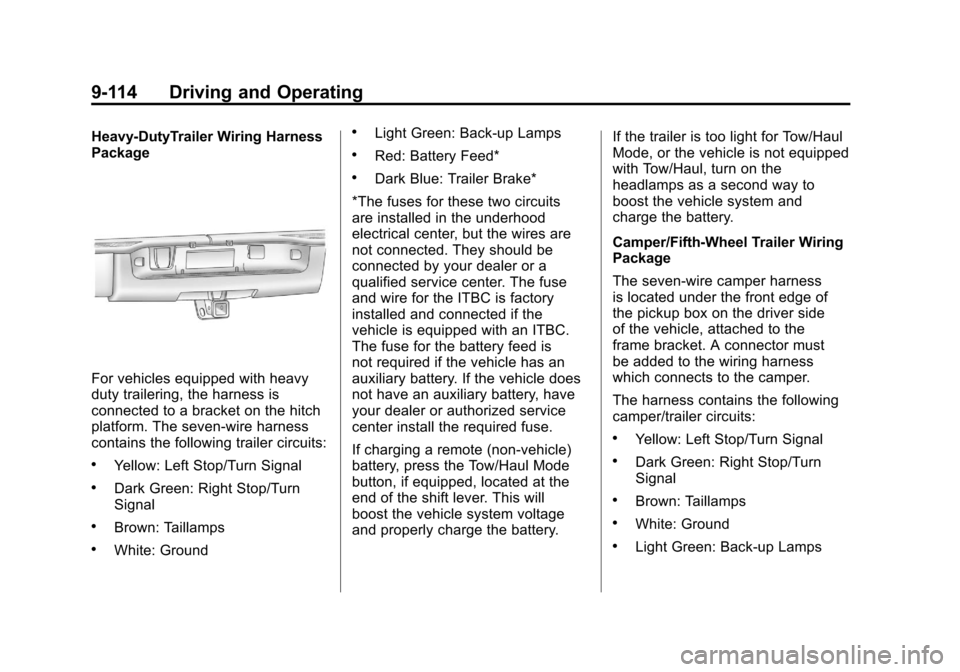 CHEVROLET SILVERADO 2011 2.G Owners Manual Black plate (114,1)Chevrolet Silverado Owner Manual - 2011
9-114 Driving and Operating
Heavy-DutyTrailer Wiring Harness
Package
For vehicles equipped with heavy
duty trailering, the harness is
connect