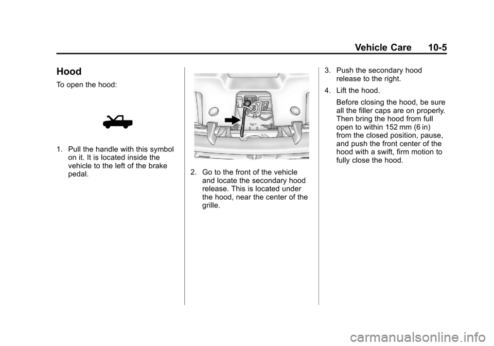 CHEVROLET SILVERADO 2011 2.G Owners Manual Black plate (5,1)Chevrolet Silverado Owner Manual - 2011
Vehicle Care 10-5
Hood
To open the hood:
1. Pull the handle with this symbolon it. It is located inside the
vehicle to the left of the brake
pe CHEVROLET SILVERADO 2011 2.G Owners Manual Black plate (5,1)Chevrolet Silverado Owner Manual - 2011
Vehicle Care 10-5
Hood
To open the hood:
1. Pull the handle with this symbolon it. It is located inside the
vehicle to the left of the brake
pe