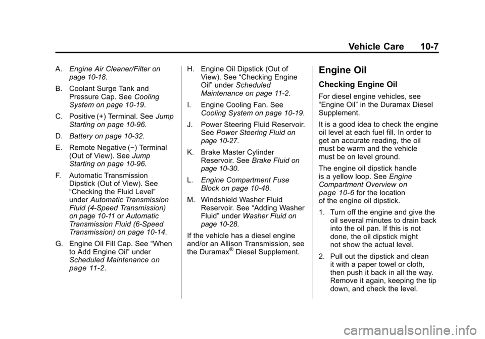 CHEVROLET SILVERADO 2011 2.G Owners Manual Black plate (7,1)Chevrolet Silverado Owner Manual - 2011
Vehicle Care 10-7
A.Engine Air Cleaner/Filteron
page 10‑18.
B. Coolant Surge Tank and Pressure Cap. See Cooling
System on page 10‑19.
C. Po
