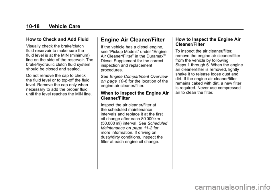 CHEVROLET SILVERADO 2011 2.G Owners Manual Black plate (18,1)Chevrolet Silverado Owner Manual - 2011
10-18 Vehicle Care
How to Check and Add Fluid
Visually check the brake/clutch
fluid reservoir to make sure the
fluid level is at the MIN (mini CHEVROLET SILVERADO 2011 2.G Owners Manual Black plate (18,1)Chevrolet Silverado Owner Manual - 2011
10-18 Vehicle Care
How to Check and Add Fluid
Visually check the brake/clutch
fluid reservoir to make sure the
fluid level is at the MIN (mini