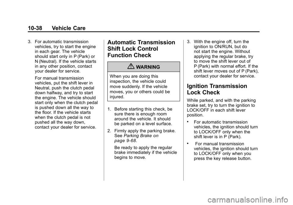 CHEVROLET SILVERADO 2011 2.G Owners Manual Black plate (38,1)Chevrolet Silverado Owner Manual - 2011
10-38 Vehicle Care
3. For automatic transmissionvehicles, try to start the engine
in each gear. The vehicle
should start only in P (Park) or
N CHEVROLET SILVERADO 2011 2.G Owners Manual Black plate (38,1)Chevrolet Silverado Owner Manual - 2011
10-38 Vehicle Care
3. For automatic transmissionvehicles, try to start the engine
in each gear. The vehicle
should start only in P (Park) or
N