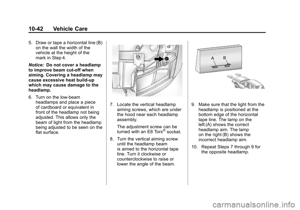 CHEVROLET SILVERADO 2011 2.G Owners Manual Black plate (42,1)Chevrolet Silverado Owner Manual - 2011
10-42 Vehicle Care
5. Draw or tape a horizontal line (B)on the wall the width of the
vehicle at the height of the
mark in Step 4.
Notice: Do n CHEVROLET SILVERADO 2011 2.G Owners Manual Black plate (42,1)Chevrolet Silverado Owner Manual - 2011
10-42 Vehicle Care
5. Draw or tape a horizontal line (B)on the wall the width of the
vehicle at the height of the
mark in Step 4.
Notice: Do n