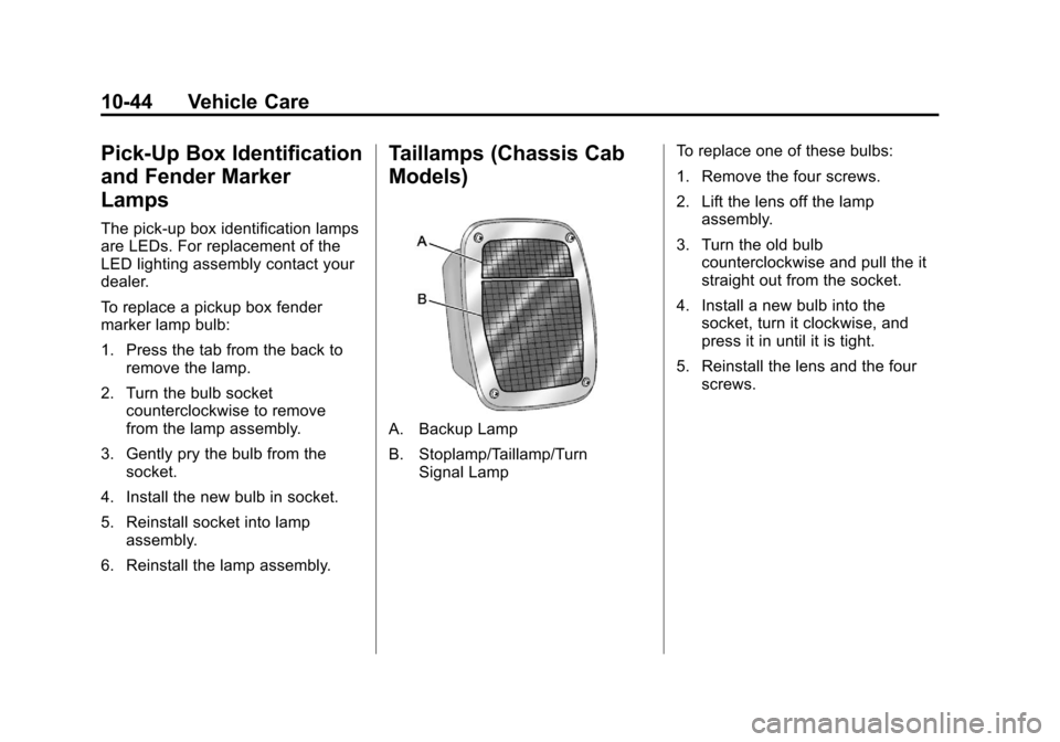 CHEVROLET SILVERADO 2011 2.G Owners Manual Black plate (44,1)Chevrolet Silverado Owner Manual - 2011
10-44 Vehicle Care
Pick-Up Box Identification
and Fender Marker
Lamps
The pick-up box identification lamps
are LEDs. For replacement of the
LE CHEVROLET SILVERADO 2011 2.G Owners Manual Black plate (44,1)Chevrolet Silverado Owner Manual - 2011
10-44 Vehicle Care
Pick-Up Box Identification
and Fender Marker
Lamps
The pick-up box identification lamps
are LEDs. For replacement of the
LE