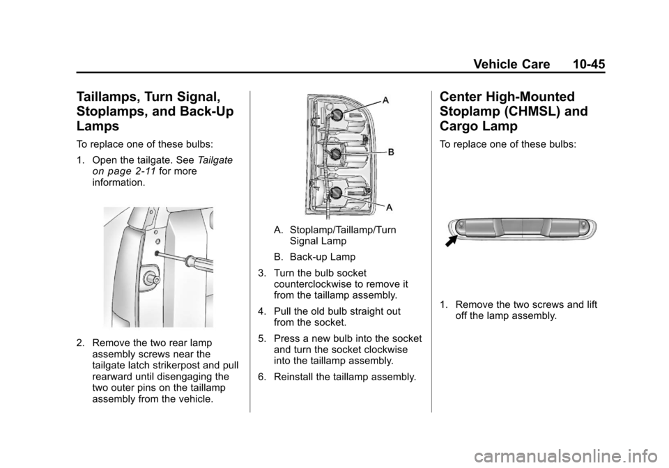CHEVROLET SILVERADO 2011 2.G Owners Manual Black plate (45,1)Chevrolet Silverado Owner Manual - 2011
Vehicle Care 10-45
Taillamps, Turn Signal,
Stoplamps, and Back-Up
Lamps
To replace one of these bulbs:
1. Open the tailgate. SeeTailgate
on pa CHEVROLET SILVERADO 2011 2.G Owners Manual Black plate (45,1)Chevrolet Silverado Owner Manual - 2011
Vehicle Care 10-45
Taillamps, Turn Signal,
Stoplamps, and Back-Up
Lamps
To replace one of these bulbs:
1. Open the tailgate. SeeTailgate
on pa