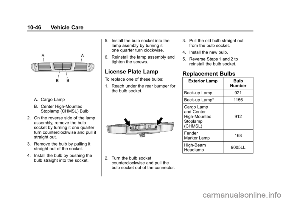 CHEVROLET SILVERADO 2011 2.G Owners Manual Black plate (46,1)Chevrolet Silverado Owner Manual - 2011
10-46 Vehicle Care
A. Cargo Lamp
B. Center High-MountedStoplamp (CHMSL) Bulb
2. On the reverse side of the lamp assembly, remove the bulb
sock CHEVROLET SILVERADO 2011 2.G Owners Manual Black plate (46,1)Chevrolet Silverado Owner Manual - 2011
10-46 Vehicle Care
A. Cargo Lamp
B. Center High-MountedStoplamp (CHMSL) Bulb
2. On the reverse side of the lamp assembly, remove the bulb
sock
