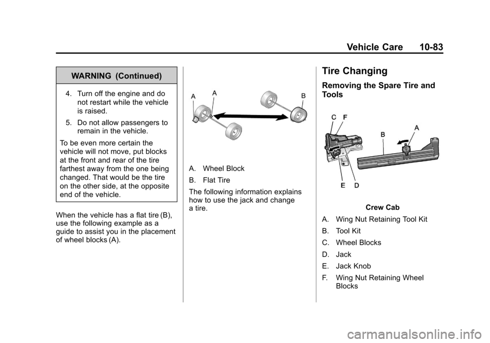 CHEVROLET SILVERADO 2011 2.G Owners Manual Black plate (83,1)Chevrolet Silverado Owner Manual - 2011
Vehicle Care 10-83
WARNING (Continued)
4. Turn off the engine and donot restart while the vehicle
is raised.
5. Do not allow passengers to rem CHEVROLET SILVERADO 2011 2.G Owners Manual Black plate (83,1)Chevrolet Silverado Owner Manual - 2011
Vehicle Care 10-83
WARNING (Continued)
4. Turn off the engine and donot restart while the vehicle
is raised.
5. Do not allow passengers to rem