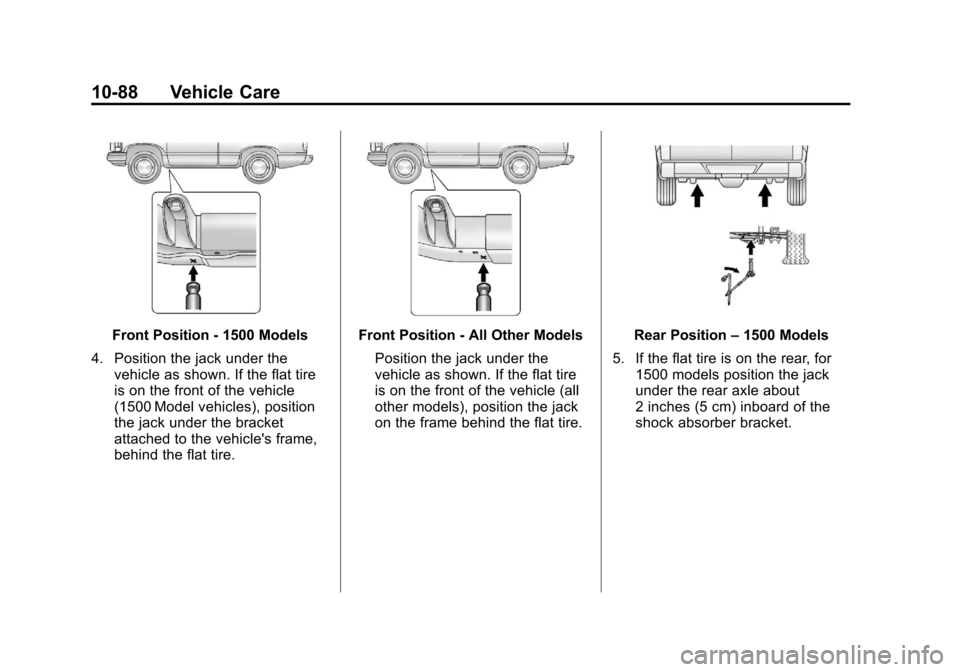 CHEVROLET SILVERADO 2011 2.G Owners Manual Black plate (88,1)Chevrolet Silverado Owner Manual - 2011
10-88 Vehicle Care
Front Position - 1500 Models
4. Position the jack under the vehicle as shown. If the flat tire
is on the front of the vehic CHEVROLET SILVERADO 2011 2.G Owners Manual Black plate (88,1)Chevrolet Silverado Owner Manual - 2011
10-88 Vehicle Care
Front Position - 1500 Models
4. Position the jack under the vehicle as shown. If the flat tire
is on the front of the vehic