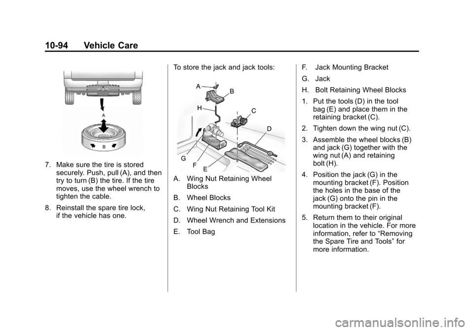CHEVROLET SILVERADO 2011 2.G Owners Manual Black plate (94,1)Chevrolet Silverado Owner Manual - 2011
10-94 Vehicle Care
7. Make sure the tire is storedsecurely. Push, pull (A), and then
try to turn (B) the tire. If the tire
moves, use the whee CHEVROLET SILVERADO 2011 2.G Owners Manual Black plate (94,1)Chevrolet Silverado Owner Manual - 2011
10-94 Vehicle Care
7. Make sure the tire is storedsecurely. Push, pull (A), and then
try to turn (B) the tire. If the tire
moves, use the whee