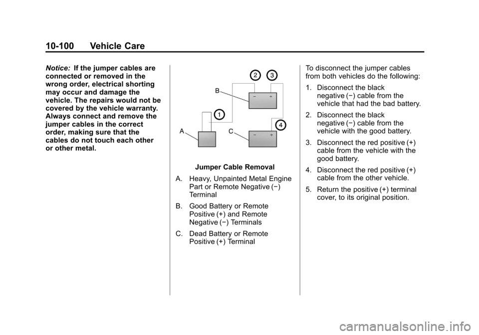 CHEVROLET SILVERADO 2011 2.G Owners Manual Black plate (100,1)Chevrolet Silverado Owner Manual - 2011
10-100 Vehicle Care
Notice:If the jumper cables are
connected or removed in the
wrong order, electrical shorting
may occur and damage the
veh CHEVROLET SILVERADO 2011 2.G Owners Manual Black plate (100,1)Chevrolet Silverado Owner Manual - 2011
10-100 Vehicle Care
Notice:If the jumper cables are
connected or removed in the
wrong order, electrical shorting
may occur and damage the
veh