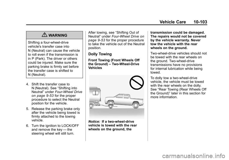 CHEVROLET SILVERADO 2011 2.G Owners Manual Black plate (103,1)Chevrolet Silverado Owner Manual - 2011
Vehicle Care 10-103
{WARNING
Shifting a four-wheel-drive
vehicles transfer case into
N (Neutral) can cause the vehicle
to roll even if the t CHEVROLET SILVERADO 2011 2.G Owners Manual Black plate (103,1)Chevrolet Silverado Owner Manual - 2011
Vehicle Care 10-103
{WARNING
Shifting a four-wheel-drive
vehicles transfer case into
N (Neutral) can cause the vehicle
to roll even if the t