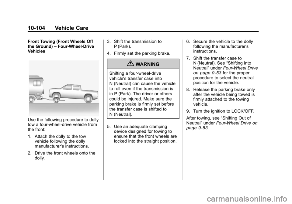 CHEVROLET SILVERADO 2011 2.G Owners Manual Black plate (104,1)Chevrolet Silverado Owner Manual - 2011
10-104 Vehicle Care
Front Towing (Front Wheels Off
the Ground)–Four-Wheel-Drive
Vehicles
Use the following procedure to dolly
tow a four-wh CHEVROLET SILVERADO 2011 2.G Owners Manual Black plate (104,1)Chevrolet Silverado Owner Manual - 2011
10-104 Vehicle Care
Front Towing (Front Wheels Off
the Ground)–Four-Wheel-Drive
Vehicles
Use the following procedure to dolly
tow a four-wh