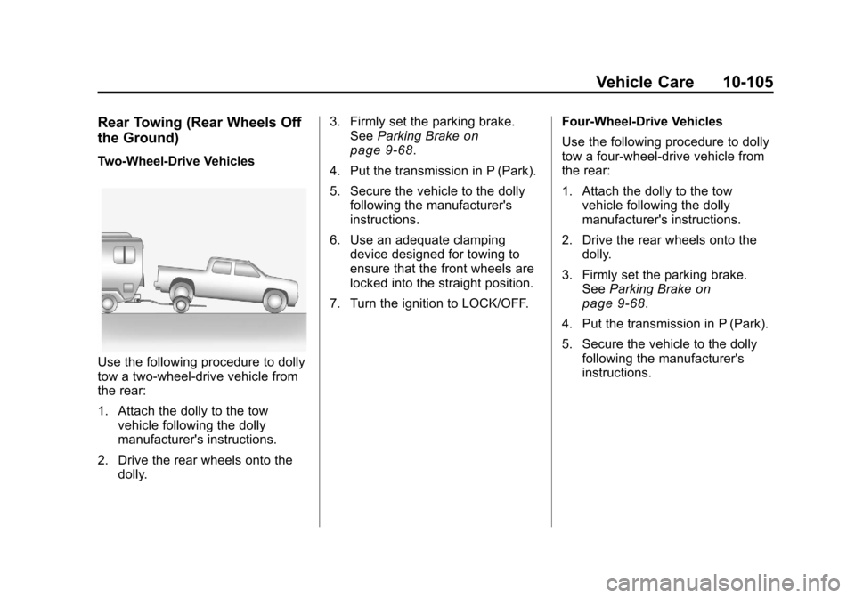 CHEVROLET SILVERADO 2011 2.G Owners Manual Black plate (105,1)Chevrolet Silverado Owner Manual - 2011
Vehicle Care 10-105
Rear Towing (Rear Wheels Off
the Ground)
Two‐Wheel‐Drive Vehicles
Use the following procedure to dolly
tow a two-whee CHEVROLET SILVERADO 2011 2.G Owners Manual Black plate (105,1)Chevrolet Silverado Owner Manual - 2011
Vehicle Care 10-105
Rear Towing (Rear Wheels Off
the Ground)
Two‐Wheel‐Drive Vehicles
Use the following procedure to dolly
tow a two-whee