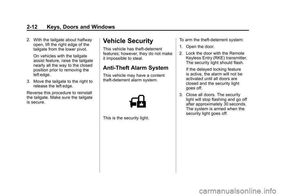 CHEVROLET SILVERADO 2011 2.G Workshop Manual Black plate (12,1)Chevrolet Silverado Owner Manual - 2011
2-12 Keys, Doors and Windows
2. With the tailgate about halfwayopen, lift the right edge of the
tailgate from the lower pivot.
On vehicles wit CHEVROLET SILVERADO 2011 2.G Workshop Manual Black plate (12,1)Chevrolet Silverado Owner Manual - 2011
2-12 Keys, Doors and Windows
2. With the tailgate about halfwayopen, lift the right edge of the
tailgate from the lower pivot.
On vehicles wit