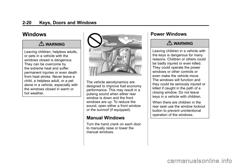 CHEVROLET SILVERADO 2011 2.G Repair Manual Black plate (20,1)Chevrolet Silverado Owner Manual - 2011
2-20 Keys, Doors and Windows
Windows
{WARNING
Leaving children, helpless adults,
or pets in a vehicle with the
windows closed is dangerous.
Th CHEVROLET SILVERADO 2011 2.G Repair Manual Black plate (20,1)Chevrolet Silverado Owner Manual - 2011
2-20 Keys, Doors and Windows
Windows
{WARNING
Leaving children, helpless adults,
or pets in a vehicle with the
windows closed is dangerous.
Th