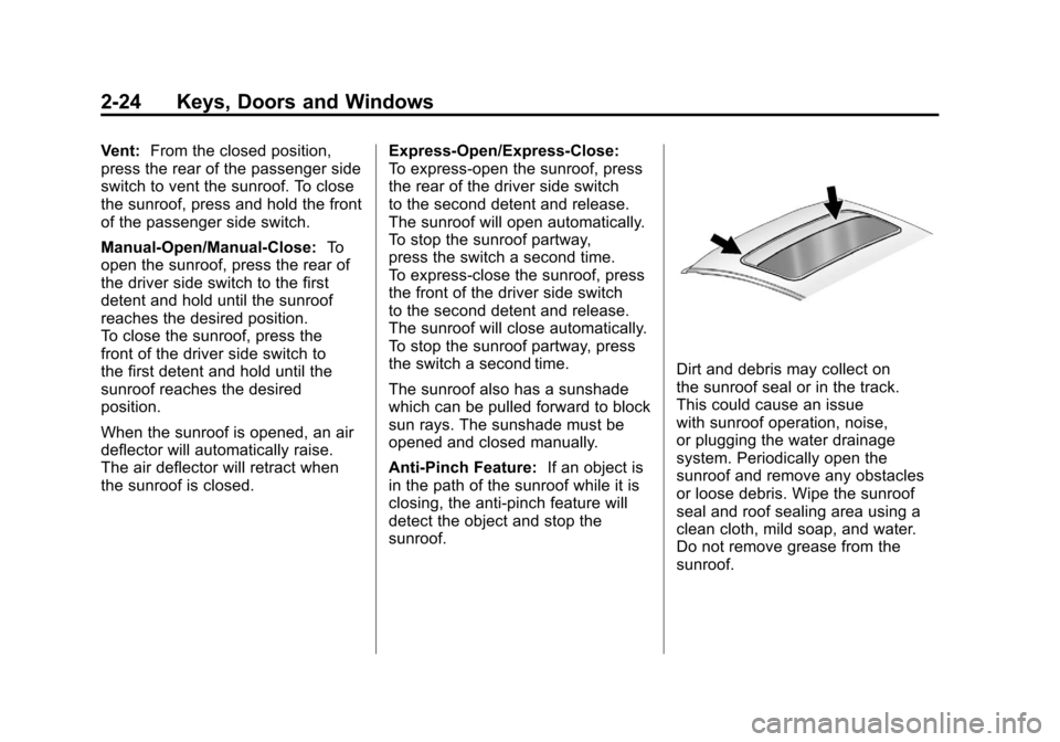 CHEVROLET SILVERADO 2011 2.G Repair Manual Black plate (24,1)Chevrolet Silverado Owner Manual - 2011
2-24 Keys, Doors and Windows
Vent:From the closed position,
press the rear of the passenger side
switch to vent the sunroof. To close
the sunr CHEVROLET SILVERADO 2011 2.G Repair Manual Black plate (24,1)Chevrolet Silverado Owner Manual - 2011
2-24 Keys, Doors and Windows
Vent:From the closed position,
press the rear of the passenger side
switch to vent the sunroof. To close
the sunr