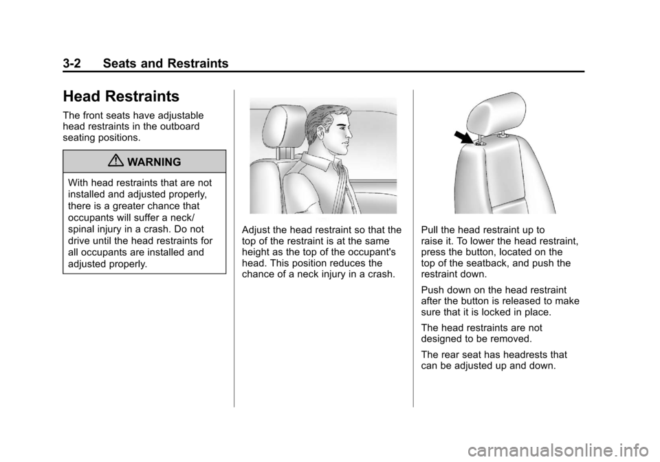 CHEVROLET SILVERADO 2011 2.G Repair Manual Black plate (2,1)Chevrolet Silverado Owner Manual - 2011
3-2 Seats and Restraints
Head Restraints
The front seats have adjustable
head restraints in the outboard
seating positions.
{WARNING
With head CHEVROLET SILVERADO 2011 2.G Repair Manual Black plate (2,1)Chevrolet Silverado Owner Manual - 2011
3-2 Seats and Restraints
Head Restraints
The front seats have adjustable
head restraints in the outboard
seating positions.
{WARNING
With head