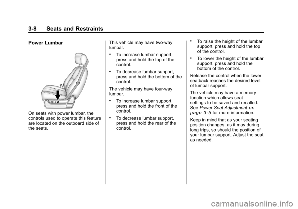 CHEVROLET SILVERADO 2011 2.G Manual PDF Black plate (8,1)Chevrolet Silverado Owner Manual - 2011
3-8 Seats and Restraints
Power Lumbar
On seats with power lumbar, the
controls used to operate this feature
are located on the outboard side of CHEVROLET SILVERADO 2011 2.G Manual PDF Black plate (8,1)Chevrolet Silverado Owner Manual - 2011
3-8 Seats and Restraints
Power Lumbar
On seats with power lumbar, the
controls used to operate this feature
are located on the outboard side of