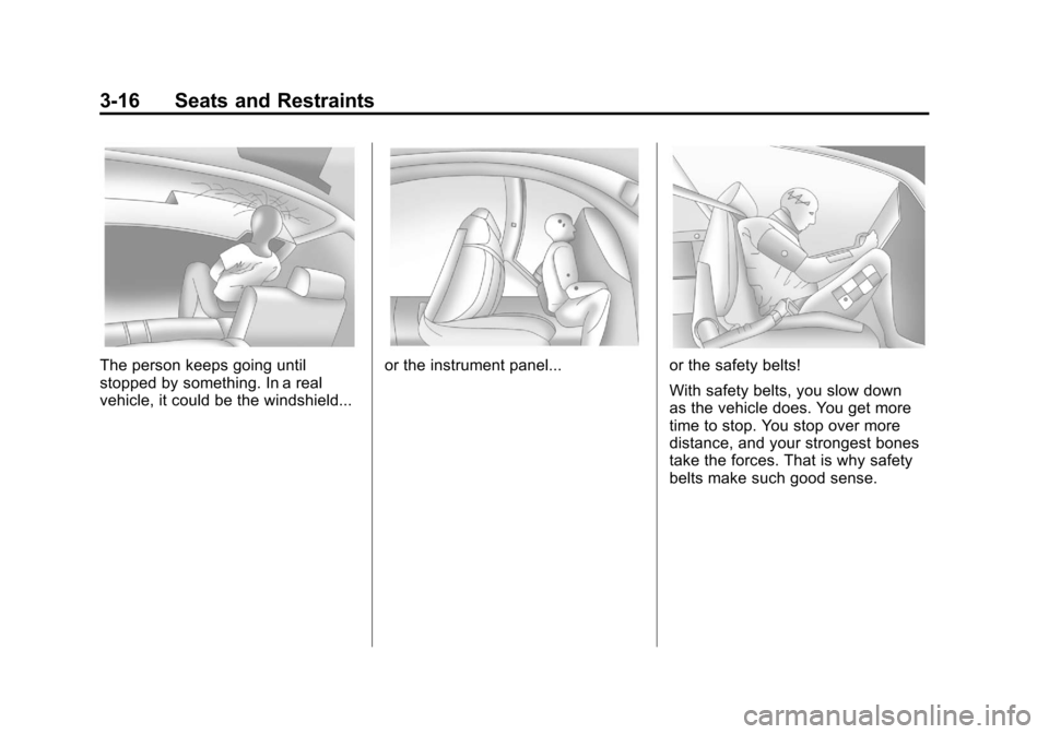 CHEVROLET SILVERADO 2011 2.G Manual Online Black plate (16,1)Chevrolet Silverado Owner Manual - 2011
3-16 Seats and Restraints
The person keeps going until
stopped by something. In a real
vehicle, it could be the windshield...or the instrument CHEVROLET SILVERADO 2011 2.G Manual Online Black plate (16,1)Chevrolet Silverado Owner Manual - 2011
3-16 Seats and Restraints
The person keeps going until
stopped by something. In a real
vehicle, it could be the windshield...or the instrument