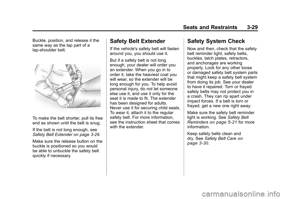 CHEVROLET SILVERADO 2011 2.G Owners Manual Black plate (29,1)Chevrolet Silverado Owner Manual - 2011
Seats and Restraints 3-29
Buckle, position, and release it the
same way as the lap part of a
lap-shoulder belt.
To make the belt shorter, pull CHEVROLET SILVERADO 2011 2.G Owners Manual Black plate (29,1)Chevrolet Silverado Owner Manual - 2011
Seats and Restraints 3-29
Buckle, position, and release it the
same way as the lap part of a
lap-shoulder belt.
To make the belt shorter, pull