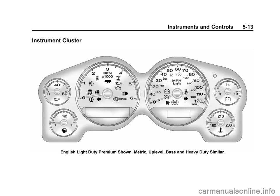 CHEVROLET SILVERADO 2012 2.G Owners Manual Black plate (13,1)Chevrolet Silverado Owner Manual - 2012
Instruments and Controls 5-13
Instrument Cluster
English Light Duty Premium Shown. Metric, Uplevel, Base and Heavy Duty Similar. CHEVROLET SILVERADO 2012 2.G Owners Manual Black plate (13,1)Chevrolet Silverado Owner Manual - 2012
Instruments and Controls 5-13
Instrument Cluster
English Light Duty Premium Shown. Metric, Uplevel, Base and Heavy Duty Similar.