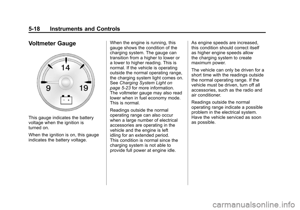 CHEVROLET SILVERADO 2012 2.G Owners Manual Black plate (18,1)Chevrolet Silverado Owner Manual - 2012
5-18 Instruments and Controls
Voltmeter Gauge
This gauge indicates the battery
voltage when the ignition is
turned on.
When the ignition is on CHEVROLET SILVERADO 2012 2.G Owners Manual Black plate (18,1)Chevrolet Silverado Owner Manual - 2012
5-18 Instruments and Controls
Voltmeter Gauge
This gauge indicates the battery
voltage when the ignition is
turned on.
When the ignition is on