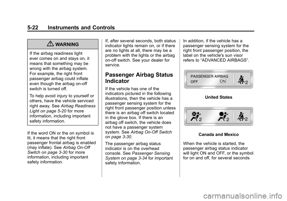 CHEVROLET SILVERADO 2012 2.G Owners Manual Black plate (22,1)Chevrolet Silverado Owner Manual - 2012
5-22 Instruments and Controls
{WARNING
If the airbag readiness light
ever comes on and stays on, it
means that something may be
wrong with the