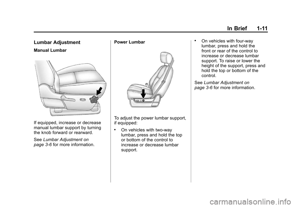 CHEVROLET SILVERADO 2012 2.G User Guide Black plate (11,1)Chevrolet Silverado Owner Manual - 2012
In Brief 1-11
Lumbar Adjustment
Manual Lumbar
If equipped, increase or decrease
manual lumbar support by turning
the knob forward or rearward. CHEVROLET SILVERADO 2012 2.G User Guide Black plate (11,1)Chevrolet Silverado Owner Manual - 2012
In Brief 1-11
Lumbar Adjustment
Manual Lumbar
If equipped, increase or decrease
manual lumbar support by turning
the knob forward or rearward.