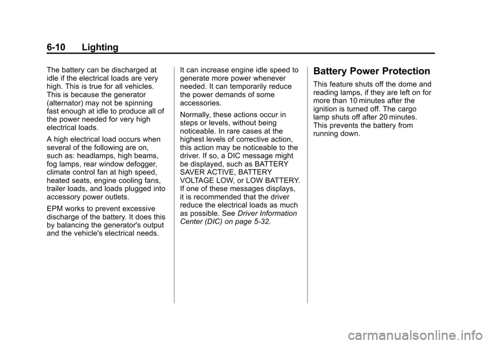 CHEVROLET SILVERADO 2012 2.G Owners Manual Black plate (10,1)Chevrolet Silverado Owner Manual - 2012
6-10 Lighting
The battery can be discharged at
idle if the electrical loads are very
high. This is true for all vehicles.
This is because the CHEVROLET SILVERADO 2012 2.G Owners Manual Black plate (10,1)Chevrolet Silverado Owner Manual - 2012
6-10 Lighting
The battery can be discharged at
idle if the electrical loads are very
high. This is true for all vehicles.
This is because the