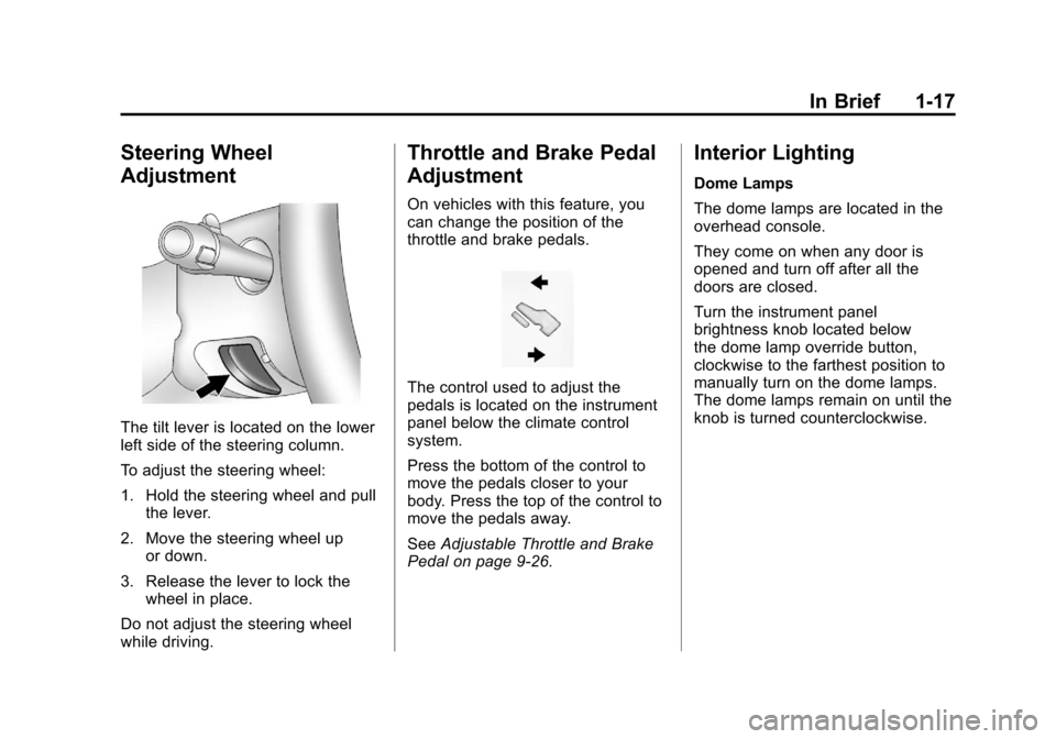 CHEVROLET SILVERADO 2012 2.G Owners Manual Black plate (17,1)Chevrolet Silverado Owner Manual - 2012
In Brief 1-17
Steering Wheel
Adjustment
The tilt lever is located on the lower
left side of the steering column.
To adjust the steering wheel: CHEVROLET SILVERADO 2012 2.G Owners Manual Black plate (17,1)Chevrolet Silverado Owner Manual - 2012
In Brief 1-17
Steering Wheel
Adjustment
The tilt lever is located on the lower
left side of the steering column.
To adjust the steering wheel:
