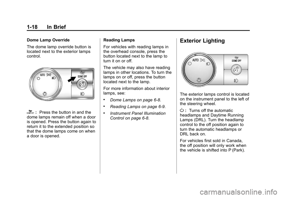 CHEVROLET SILVERADO 2012 2.G Owners Manual Black plate (18,1)Chevrolet Silverado Owner Manual - 2012
1-18 In Brief
Dome Lamp Override
The dome lamp override button is
located next to the exterior lamps
control.
k:Press the button in and the
do