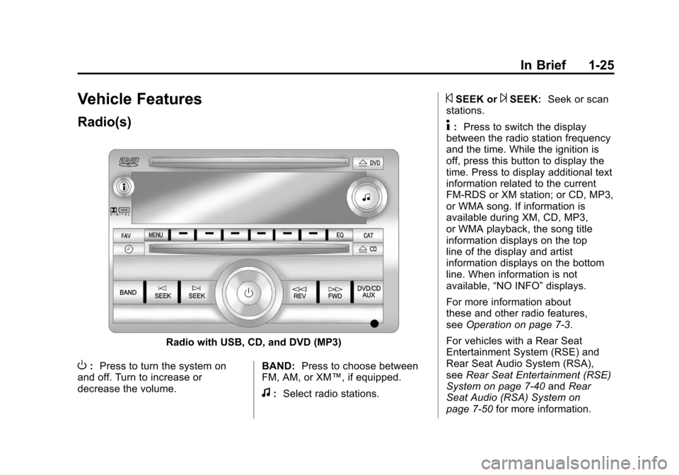 CHEVROLET SILVERADO 2012 2.G Owners Guide Black plate (25,1)Chevrolet Silverado Owner Manual - 2012
In Brief 1-25
Vehicle Features
Radio(s)
Radio with USB, CD, and DVD (MP3)
O:Press to turn the system on
and off. Turn to increase or
decrease CHEVROLET SILVERADO 2012 2.G Owners Guide Black plate (25,1)Chevrolet Silverado Owner Manual - 2012
In Brief 1-25
Vehicle Features
Radio(s)
Radio with USB, CD, and DVD (MP3)
O:Press to turn the system on
and off. Turn to increase or
decrease